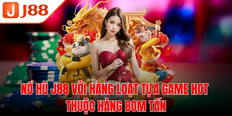 Nổ hũ với hàng loạt tựa game hot thuộc hàng bom tấn